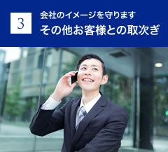 【その他お客様との取次ぎ】会社のイメージを守ります